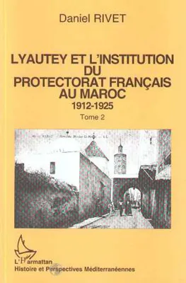 Lyautey et l'institution du protectorat français au Maroc (3 volumes), 1912-1925