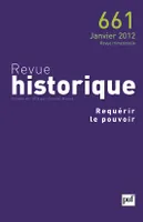 Revue historique 2012 - n° 661, Requérir le pouvoir