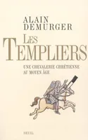 Les Templiers. Une chevalerie chrétienne au Moyen Age, Une chevalerie chrétienne au Moyen Age