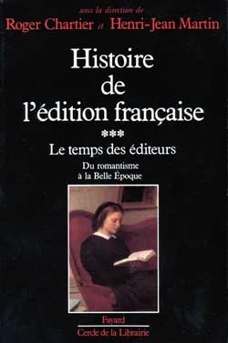Histoire de l'édition française ., 3, Histoire de l'édition française, Le temps des éditeurs (1830-1900)