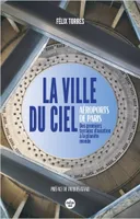 La ville du ciel - Aéroports de Paris, des premiers terrains d'aviation à la planète monde