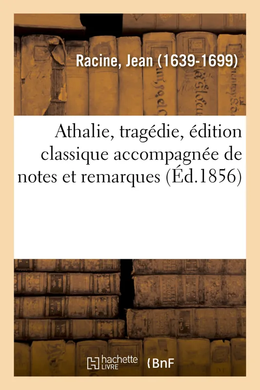 Athalie, tragédie, édition classique accompagnée de notes et remarques grammaticales, littéraires Jean Racine