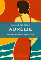 Aurélie et autres femmes sans nom, et autres portraits de femmes sans nom
