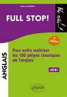 Full stop! Pour enfin maîtriser les100 pièges classiques de l'anglais - 2e édition. [A2-B1]