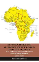 Instabilité & institutions politiques en Afrique centrale francophone, 1960-1977