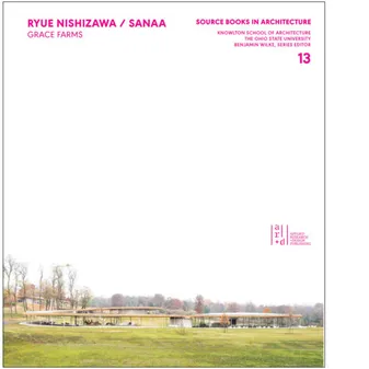 Ryue Nishizawa SANAA Grace Farms Source Books in Architecture /anglais