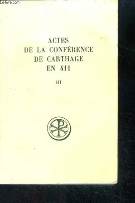 ACTES DE LA CONFERENCE DE CARTHAGE EN 411 - TOME 3 - VOL03