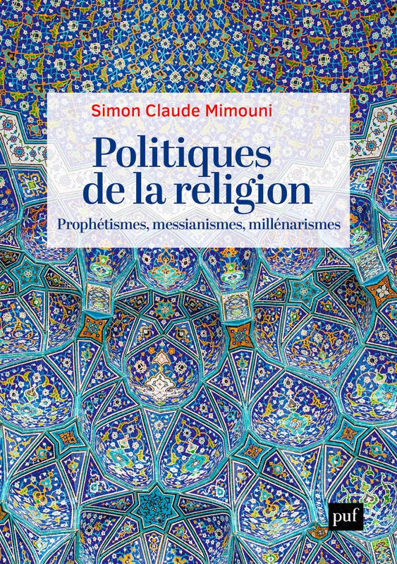 Politiques de la religion : prophétismes, messianismes, millénarismes Simon Claude Mimouni