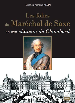 Les folies du maréchal de Saxe, en son château de Chambord