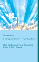 Escape from the Matrix !, How to discover your founding event and find peace