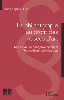 La philanthropie au profit des musées d'art, Une étude de droit privé comparé (France/Etats-Unis/Québec)