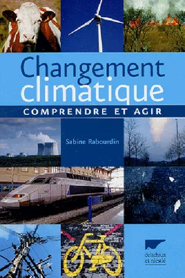 CHANGEMENT CLIMATIQUE, COMPRENDRE ET AGIR, comprendre et agir