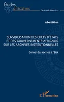 Sensibilisation des chefs d’États et des gouvernements africains sur les archives institutionnelles, Donner des racines à l’État