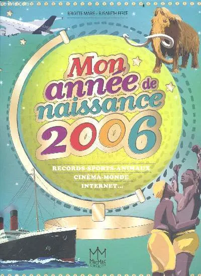 Mon année de naissance 2006, records, sports, animaux, cinéma, monde, Internet Brigitte Marie, Élisabeth Ferté