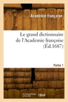 Le grand dictionnaire de l'Academie françoise. Partie 1