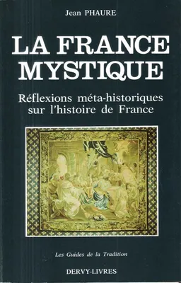 La France mystique : réflexions méta-historiques sur l'histoire de France, réflexions métahistoriques sur l'histoire de France