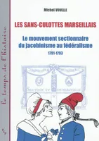 Les sans-culottes marseillais, le mouvement sectionnaire du jacobinisme au fédéralisme, 1791-1793
