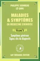 Maladies et symptômes en médecine chinoise., Volume 8, Symptômes généraux, signes clés du diagnostic, Maladies et symptomes en médecine chinoise (volume 8)