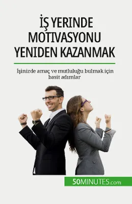 İş yerinde motivasyonu yeniden kazanmak, İşinizde amaç ve mutluluğu bulmak için basit adımlar