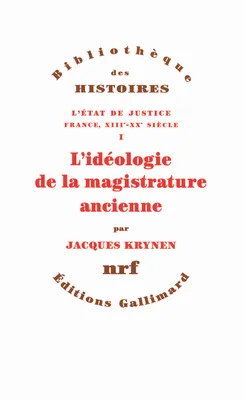 1, L'État de justice (France, XIIIᵉ-XXᵉ siècle), I : L'idéologie de la magistrature ancienne