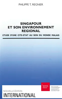 Singapour et son environnement régional - étude d'une cité-État au sein du monde malais, étude d'une cité-État au sein du monde malais