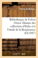 La bibliothèque de Fulvio Orsini. Contributions à l'histoire des collections d'Italie, et à l'étude de la Renaissance