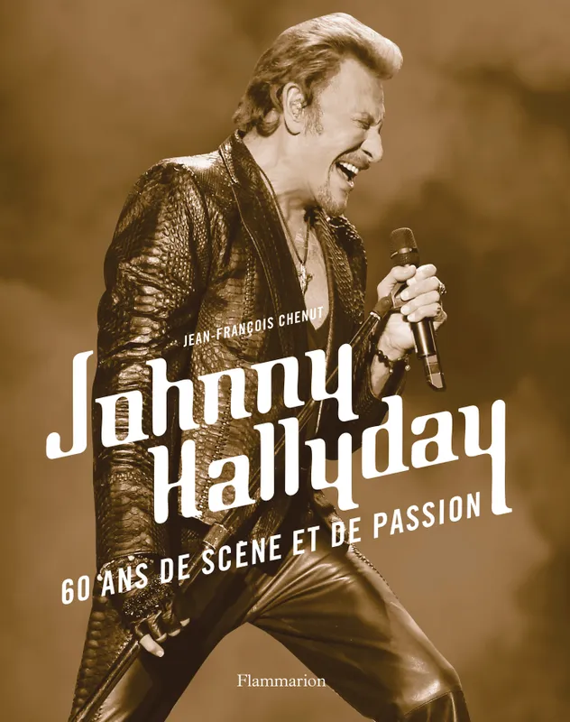 Johnny Hallyday, 60 ans de scène et de passion Jean-François Chenut