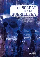 soldat et la guerillera (le), UNE HISTOIRE ORALE DE LA GUERRE CIVILE AU SALVADOR