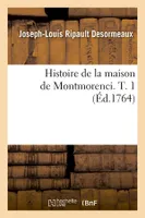 Histoire de la maison de Montmorenci. T. 1 (Éd.1764)