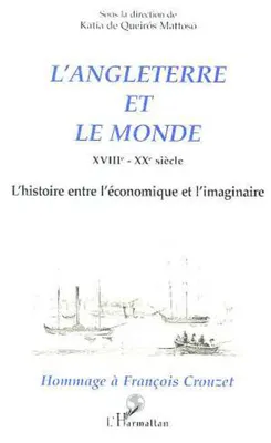 L'ANGLETERRE ET LE MONDE XVIIIe - XXe siècle, L'histoire entre l'économique et l'imaginaire - Hommage à François CROUZET