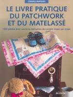 Le livre pratique du patchwork et du matelassé, un guide complet... sur les techniques du quilting, du patchwork et de l'appliqué...