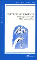 Sept fois neuf poèmes, anthologie personnelle d'hier à aujourd'hui