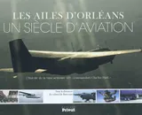 Les ailes d'Orléans, un siècle d'aviation, l'histoire de la base aérienne 123 