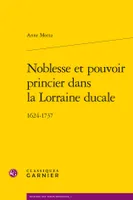 Noblesse et pouvoir princier dans la Lorraine ducale, 1624-1737