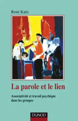 La parole et le lien - 3ème édition - Associativité et travail psychique dans les groupes, Associativité et travail psychique dans les groupes