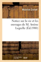 Notice sur la vie et les ouvrages de M. Arsène Legrelle