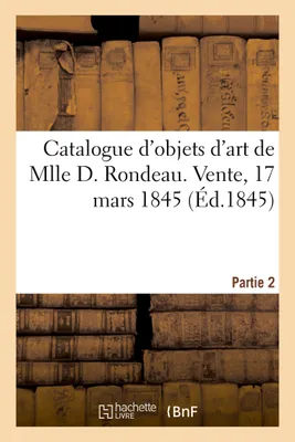 Catalogue d'objets d'art de Mlle D. Rondeau. Vente, 17 mars 1845