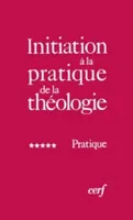Initiation à la pratique de la théologie., 5, Pratique, Initiation à la pratique de la théologie, 5