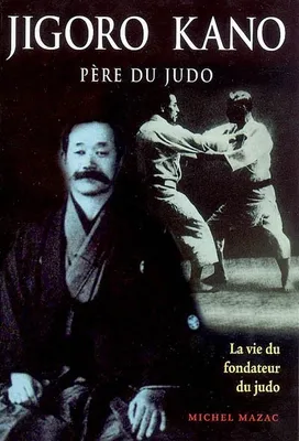 Jigoro kano : Père du judo, La vie du fondateur du judo