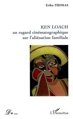 Ken Loach un regard cinématographique sur l'aliénation familiale, un regard cinématographique sur l'aliénation familiale