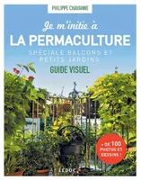 Je m'initie à la permaculture, spéciale balcons et petits jardins, Guide visuel