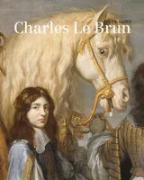 Charles Le Brun, 1619-1690 / dans l'ombre du Roi-Soleil