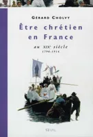 Être chrétien en France., 3, Etre chrétien en France au XIXe siècle (1790-1914)
