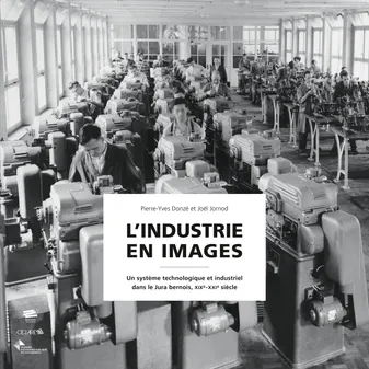 L'industrie en images, Un système technologique et industriel dans le Jura bernois, XIXe-XXIe siècle