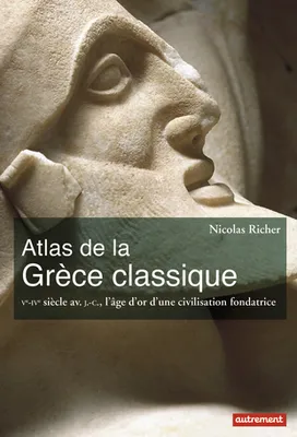 Atlas de la Grèce classique, Ve-IVe siècle av. J.-C., l'âge d'or d'une civilisation fondatrice