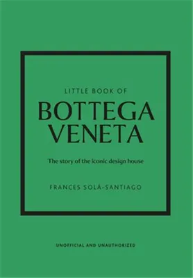 Little Book of Bottega Veneta, The Story of the Iconic Fashion House
