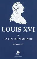 Louis XVI, ou la fin d'un monde