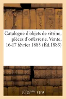 Catalogue d'objets de vitrine, pièces d'orfèvrerie des XVe, XVIe et XVIIe siècles, Vente, 16-17 février 1883