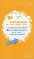 Les Abeilles, la planète et le citoyen, comprendre le déclin des pollinisateurs, agir pour la biodiversité