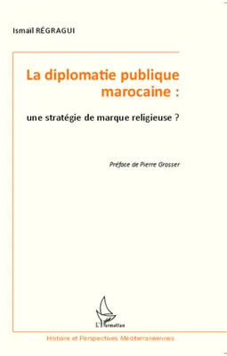 La diplomatie publique marocaine : une stratégie de marque religieuse ?, une stratégie de marque religieuse ?